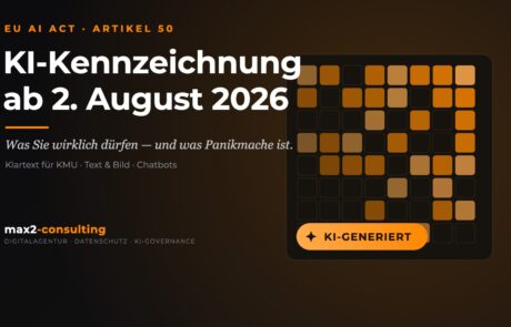 KI-Kennzeichnungspflicht ab August 2026: Was Sie wirklich dürfen — und was Panikmache ist KI-Kennzeichnung ab 2. August 2026 – Titelbild max2-consulting